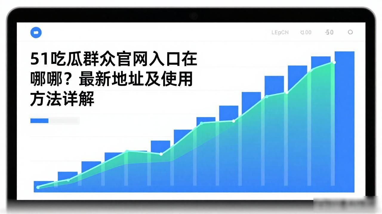 51吃瓜群众官网入口在哪？最新地址及使用方法详解